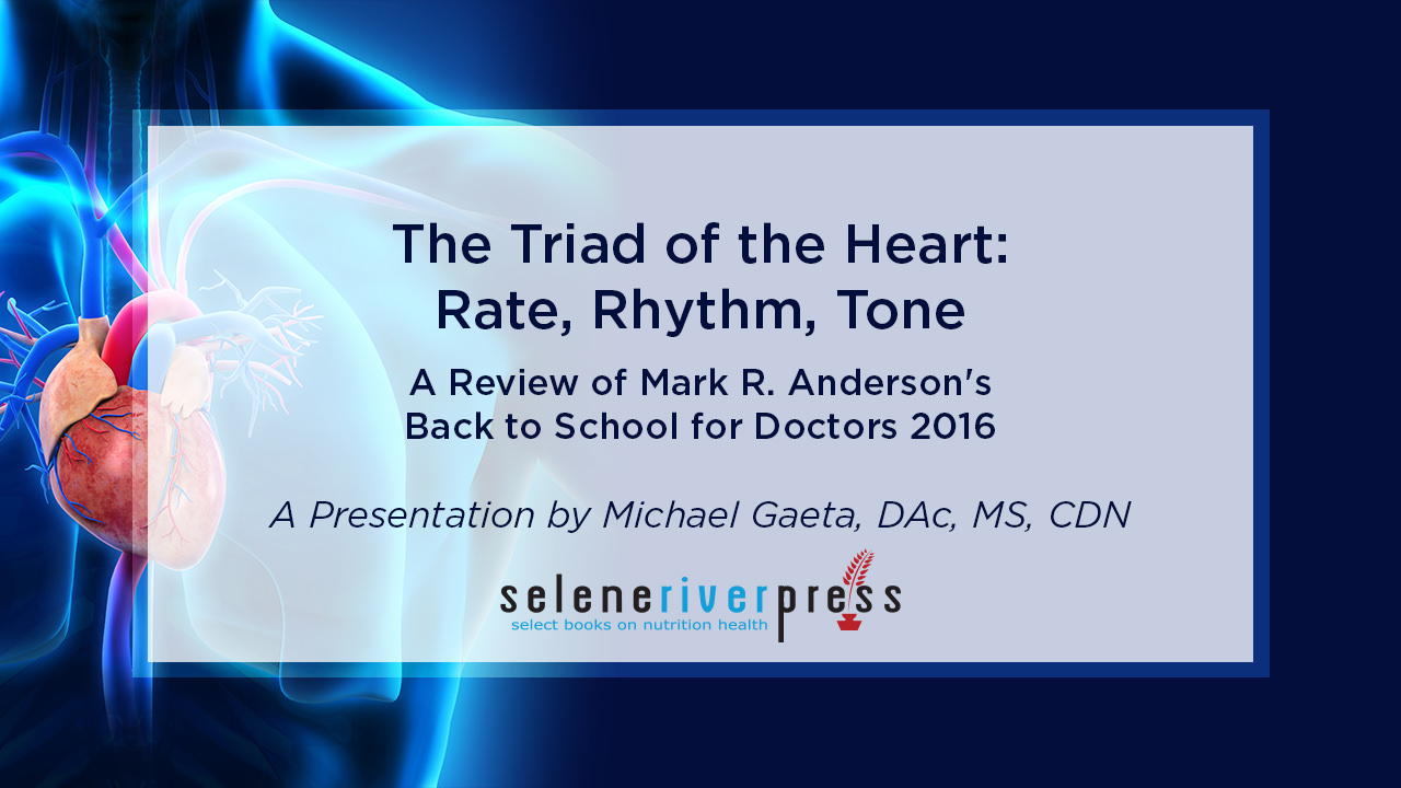 The Triad of the Heart: Rate, Rhythm, Tone – A Review of Mark Anderson’s Back to School for Doctors 2016 Seminar